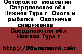 Осторожно  мошейник - Свердловская обл., Нижняя Тура г. Охота и рыбалка » Охотничье снаряжение   . Свердловская обл.,Нижняя Тура г.